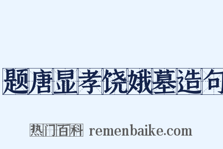 题唐显孝饶娥墓造句是什么意思的图片